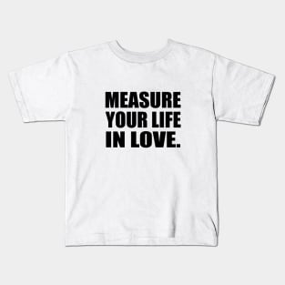 Measure Your Life In Love Kids T-Shirt